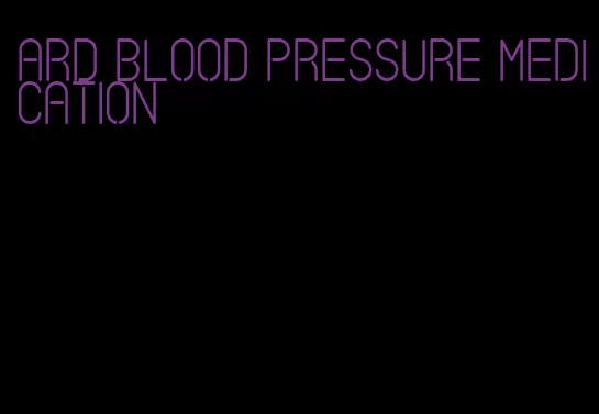 ard blood pressure medication
