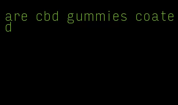 are cbd gummies coated