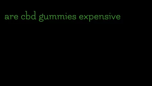 are cbd gummies expensive