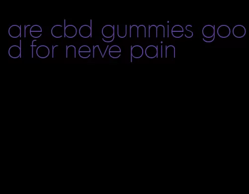 are cbd gummies good for nerve pain