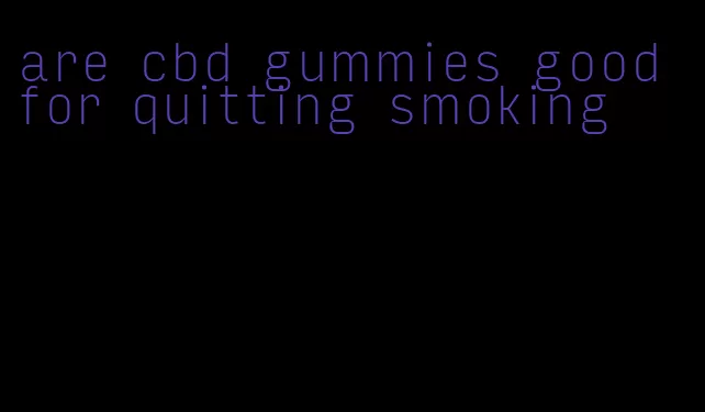 are cbd gummies good for quitting smoking