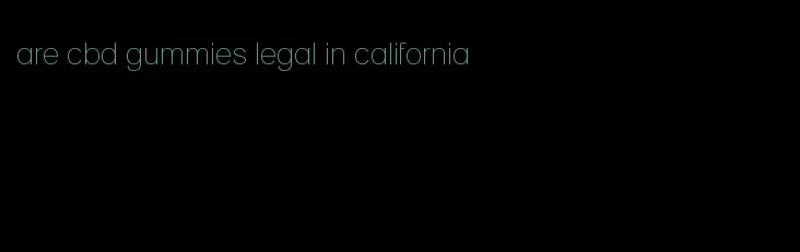 are cbd gummies legal in california