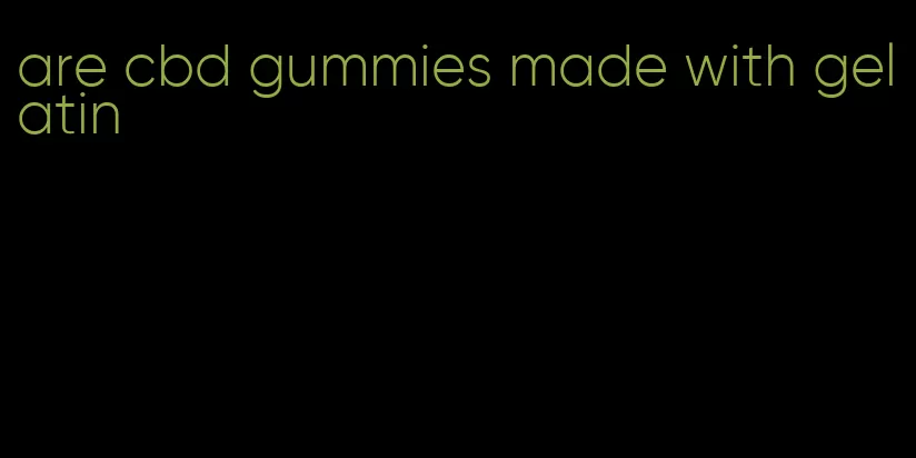are cbd gummies made with gelatin