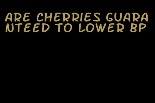 are cherries guaranteed to lower bp