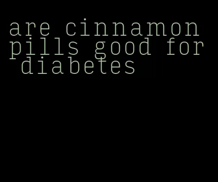 are cinnamon pills good for diabetes