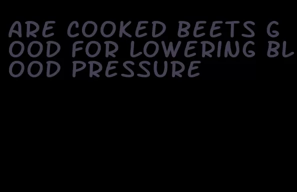 are cooked beets good for lowering blood pressure