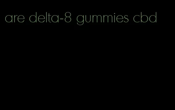 are delta-8 gummies cbd