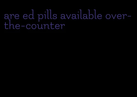 are ed pills available over-the-counter
