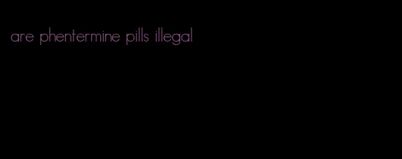are phentermine pills illegal