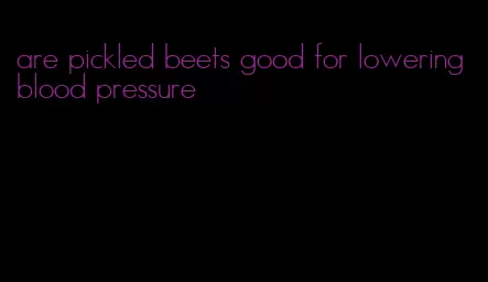 are pickled beets good for lowering blood pressure