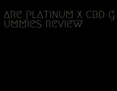 are platinum x cbd gummies review