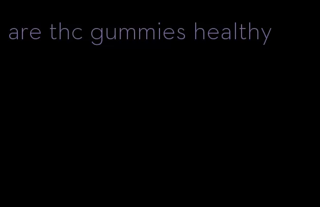 are thc gummies healthy
