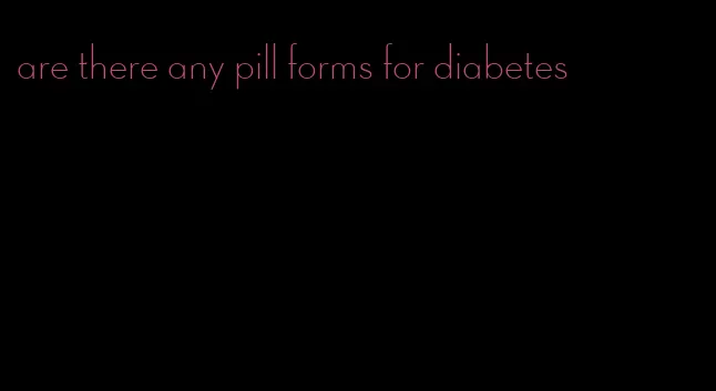 are there any pill forms for diabetes