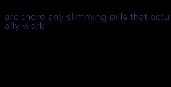 are there any slimming pills that actually work