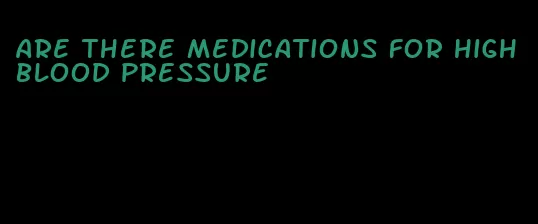 are there medications for high blood pressure