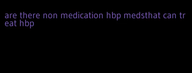 are there non medication hbp medsthat can treat hbp