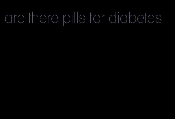 are there pills for diabetes