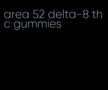 area 52 delta-8 thc gummies