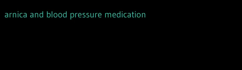 arnica and blood pressure medication