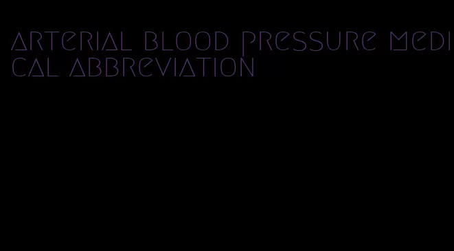 arterial blood pressure medical abbreviation