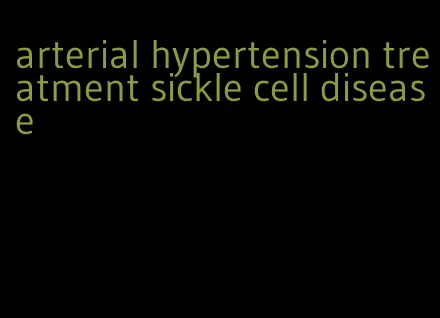arterial hypertension treatment sickle cell disease