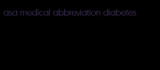 asa medical abbreviation diabetes