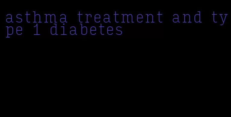 asthma treatment and type 1 diabetes