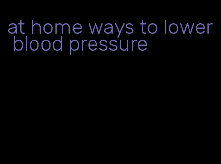 at home ways to lower blood pressure