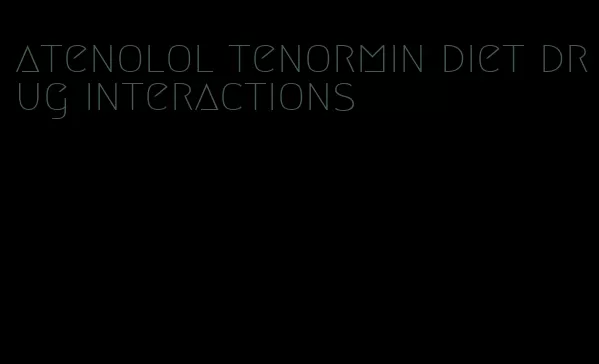 atenolol tenormin diet drug interactions