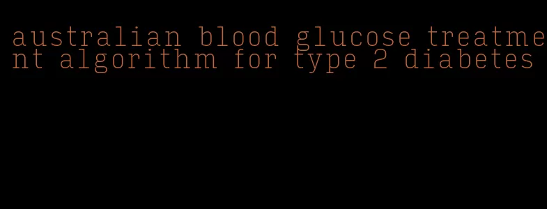 australian blood glucose treatment algorithm for type 2 diabetes