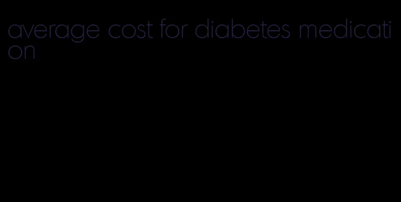 average cost for diabetes medication