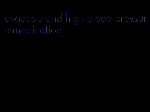 avocado and high blood pressure medication