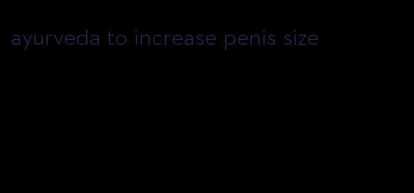 ayurveda to increase penis size