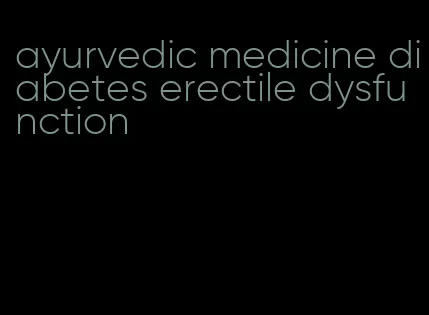 ayurvedic medicine diabetes erectile dysfunction