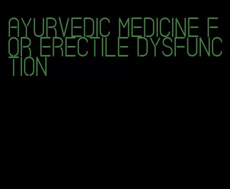 ayurvedic medicine for erectile dysfunction