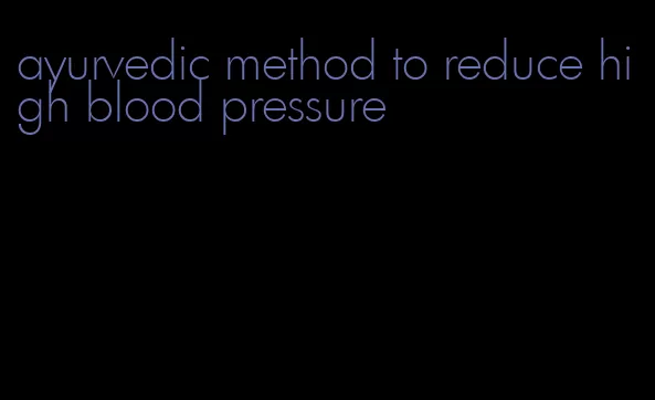 ayurvedic method to reduce high blood pressure