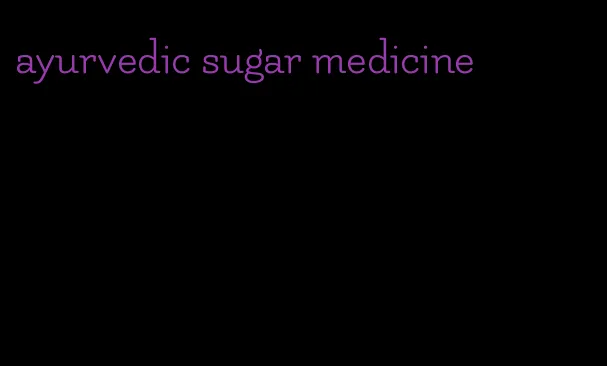 ayurvedic sugar medicine