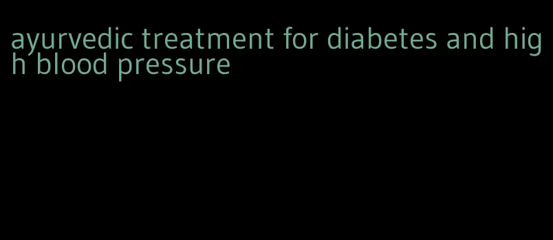 ayurvedic treatment for diabetes and high blood pressure