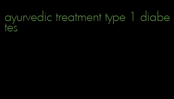 ayurvedic treatment type 1 diabetes
