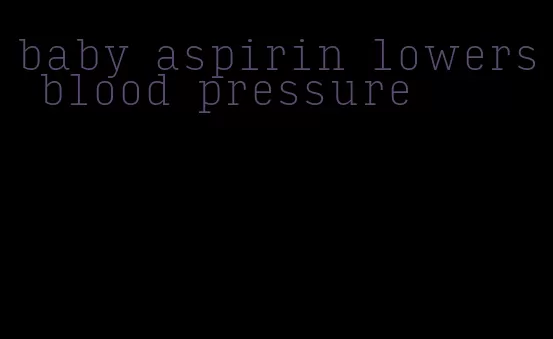 baby aspirin lowers blood pressure