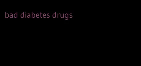bad diabetes drugs