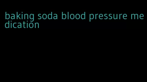 baking soda blood pressure medication