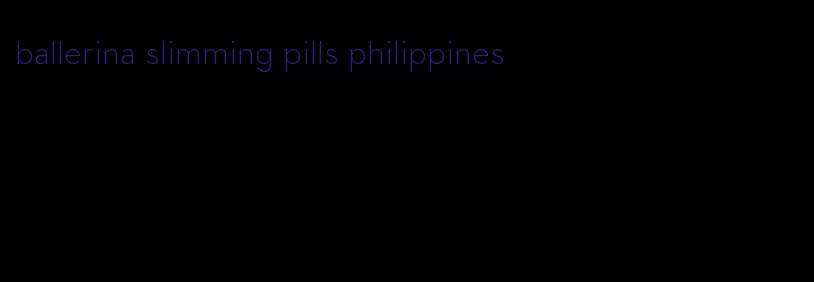 ballerina slimming pills philippines