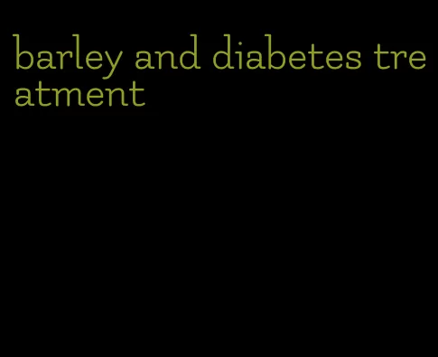 barley and diabetes treatment