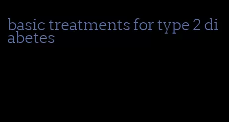 basic treatments for type 2 diabetes