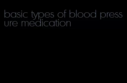 basic types of blood pressure medication