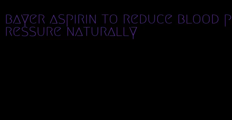 bayer aspirin to reduce blood pressure naturally