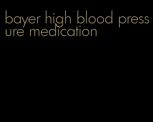bayer high blood pressure medication
