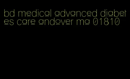 bd medical advanced diabetes care andover ma 01810