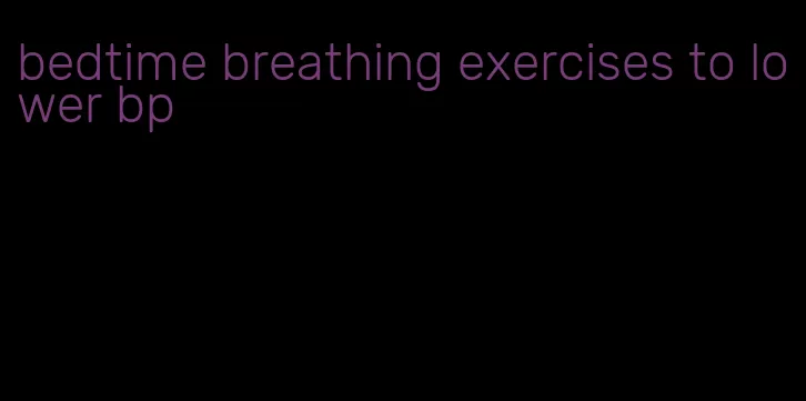 bedtime breathing exercises to lower bp